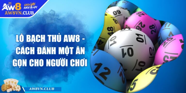 Lô Bạch Thủ AW8 - Cách Đánh Một Ăn Gọn Cho Người Chơi  4 Lô Bạch Thủ AW8 - Cách Đánh Một Ăn Gọn Cho Người Chơi