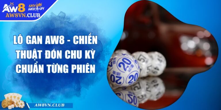 Lô Gan AW8 - Chiến Thuật Đón Chu Kỳ Chuẩn Từng Phiên 3 Lô Gan AW8 - Chiến Thuật Đón Chu Kỳ Chuẩn Từng Phiên