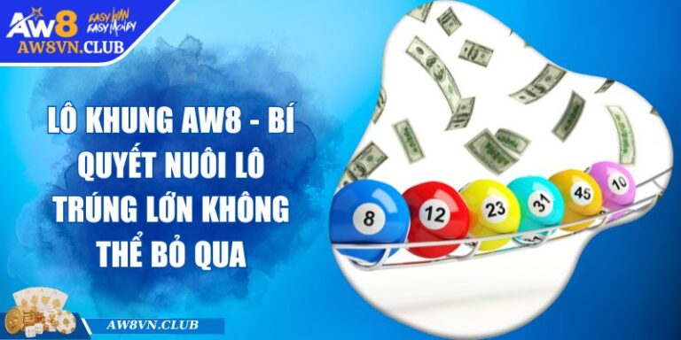 Lô Khung AW8 - Bí Quyết Nuôi Lô Trúng Lớn Không Thể Bỏ Qua 5 Lô Khung AW8 - Bí Quyết Nuôi Lô Trúng Lớn Không Thể Bỏ Qua