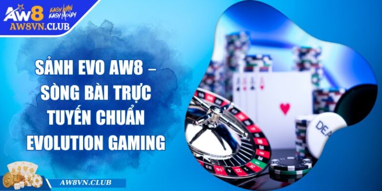 Sảnh EVO AW8 – Sòng Bài Trực Tuyến Chuẩn Evolution Gaming 3 Sảnh EVO AW8 – Sòng Bài Trực Tuyến Chuẩn Evolution Gaming