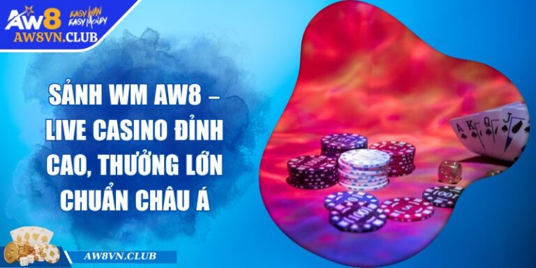 Sảnh WM AW8 – Live Casino Đỉnh Cao, Thưởng Lớn Chuẩn Châu Á 2 Sảnh WM AW8 – Live Casino Đỉnh Cao, Thưởng Lớn Chuẩn Châu Á